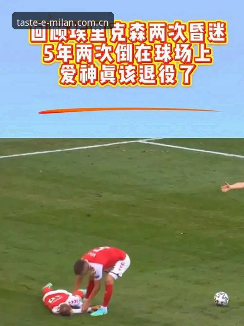 品味版MILAN中国官网评测 3次心跳警报背后:埃里克森球场昏厥的4个关键数据与米兰品味版用户的5点观察